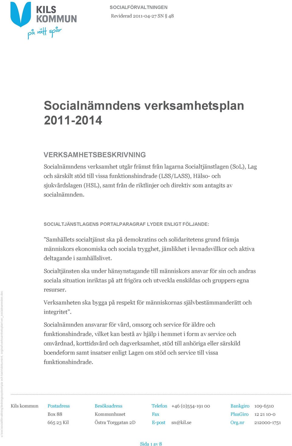 SOCIALTJÄNSTLAGENS PORTALPARAGRAF LYDER ENLIGT FÖLJANDE: Samhällets socialtjänst ska på demokratins och solidaritetens grund främja människors ekonomiska och sociala trygghet, jämlikhet i