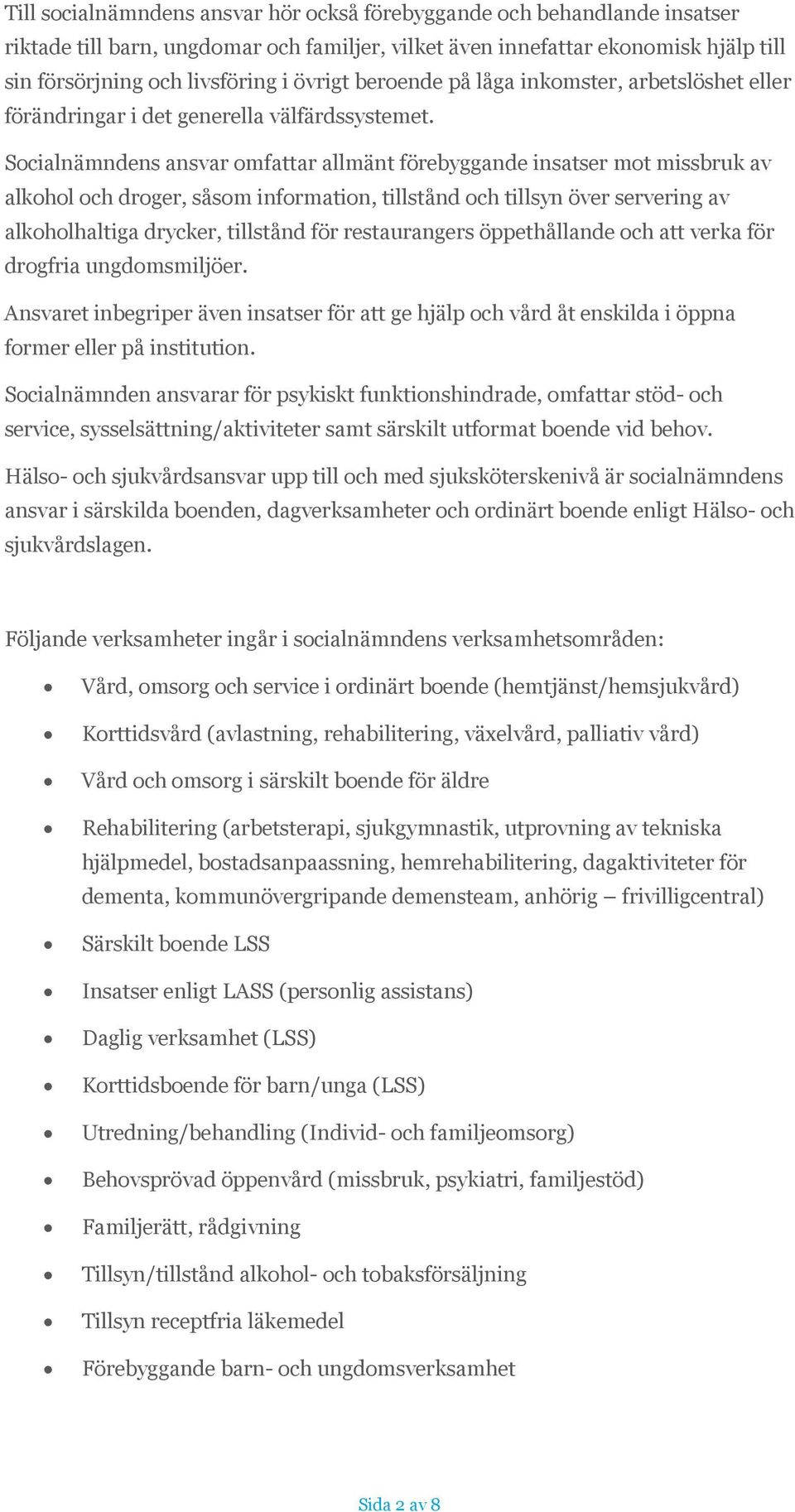 Socialnämndens ansvar omfattar allmänt förebyggande insatser mot missbruk av alkohol och droger, såsom information, tillstånd och tillsyn över servering av alkoholhaltiga drycker, tillstånd för