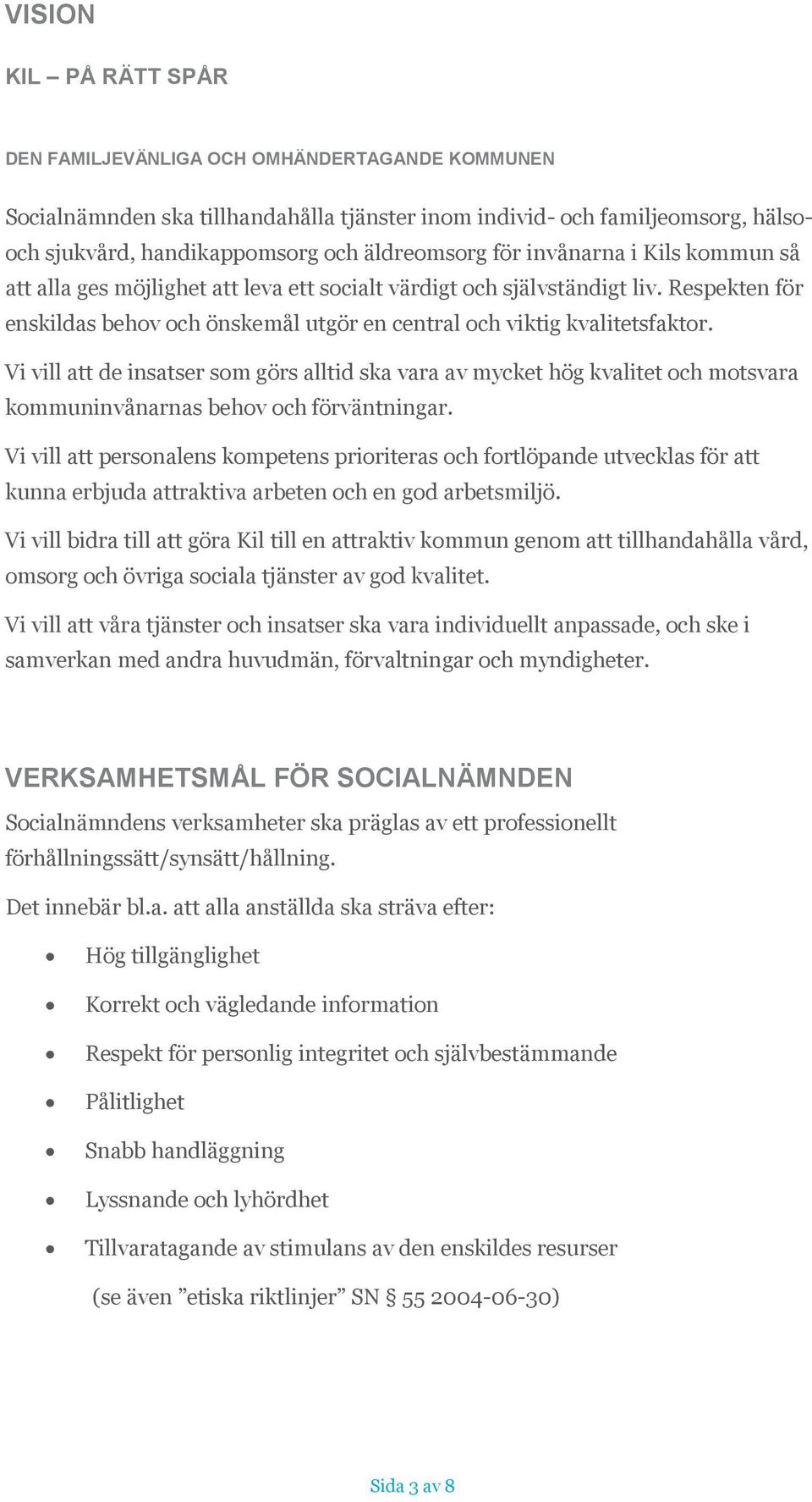 Vi vill att de insatser som görs alltid ska vara av mycket hög kvalitet och motsvara kommuninvånarnas behov och förväntningar.