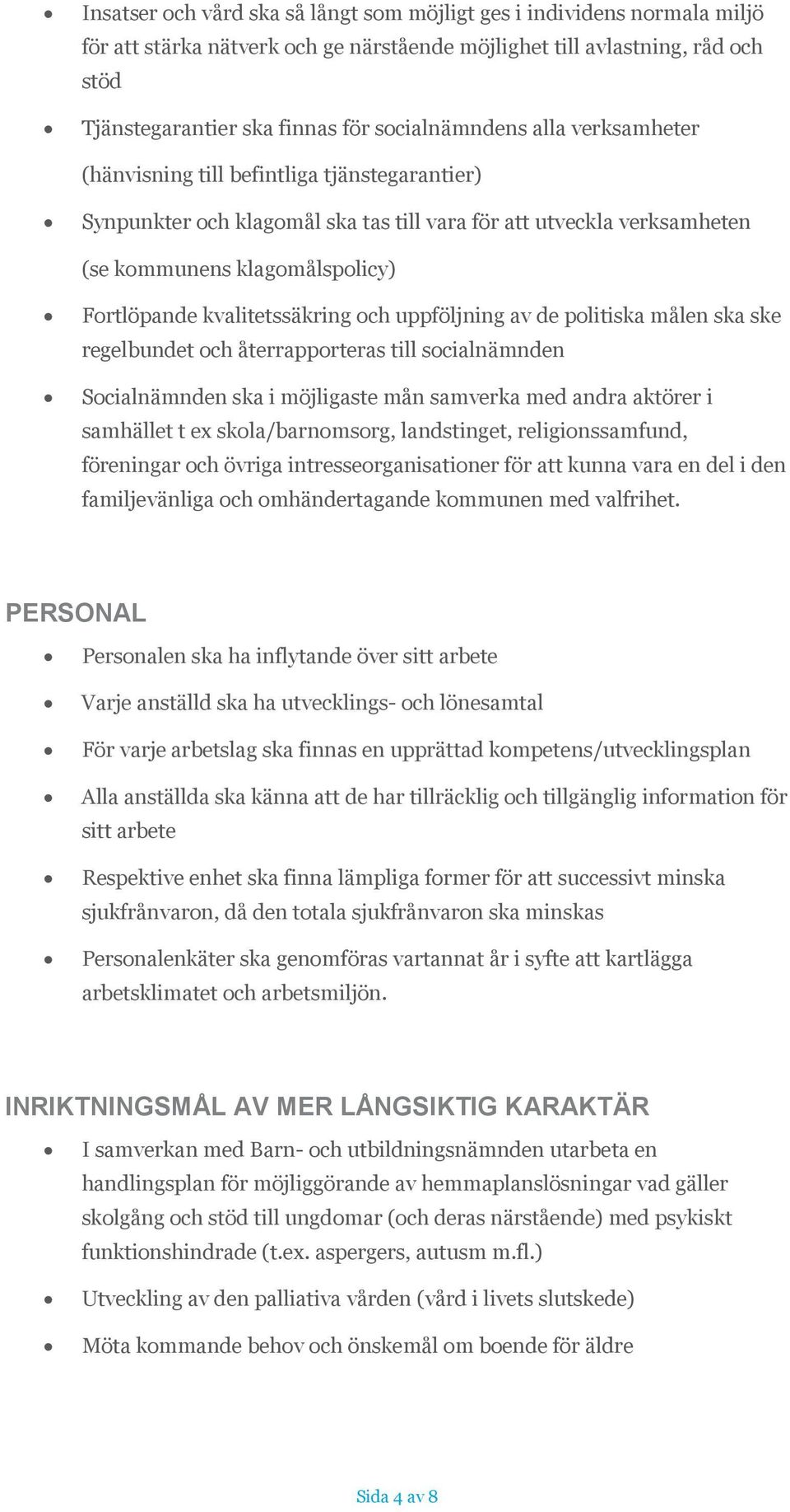 kvalitetssäkring och uppföljning av de politiska målen ska ske regelbundet och återrapporteras till socialnämnden Socialnämnden ska i möjligaste mån samverka med andra aktörer i samhället t ex