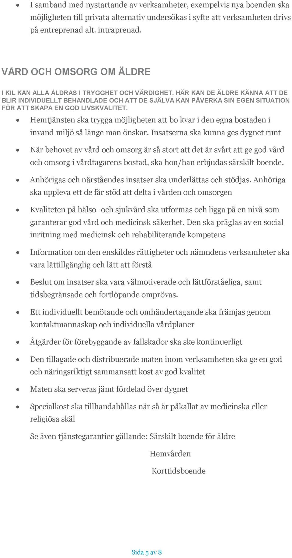 HÄR KAN DE ÄLDRE KÄNNA ATT DE BLIR INDIVIDUELLT BEHANDLADE OCH ATT DE SJÄLVA KAN PÅVERKA SIN EGEN SITUATION FÖR ATT SKAPA EN GOD LIVSKVALITET.