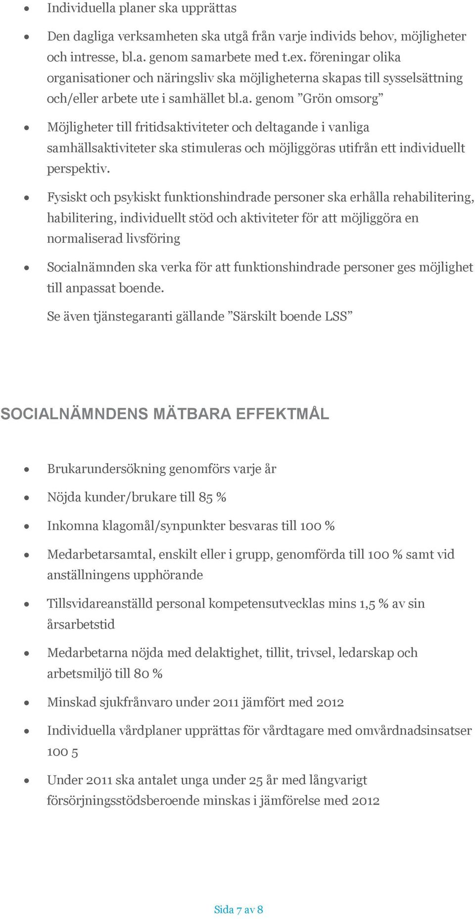 Fysiskt och psykiskt funktionshindrade personer ska erhålla rehabilitering, habilitering, individuellt stöd och aktiviteter för att möjliggöra en normaliserad livsföring Socialnämnden ska verka för