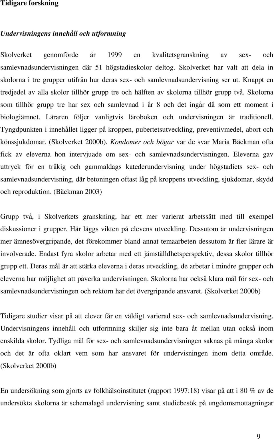 Knappt en tredjedel av alla skolor tillhör grupp tre och hälften av skolorna tillhör grupp två.