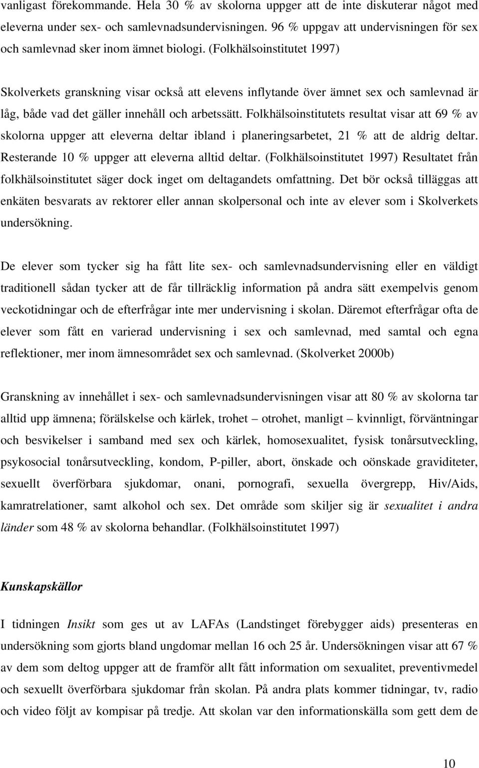 (Folkhälsoinstitutet 1997) Skolverkets granskning visar också att elevens inflytande över ämnet sex och samlevnad är låg, både vad det gäller innehåll och arbetssätt.