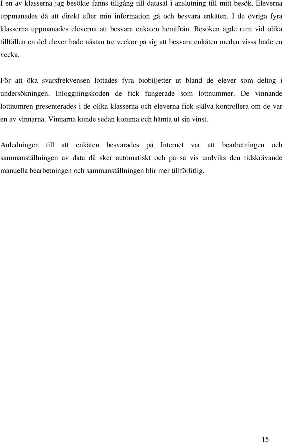 Besöken ägde rum vid olika tillfällen en del elever hade nästan tre veckor på sig att besvara enkäten medan vissa hade en vecka.