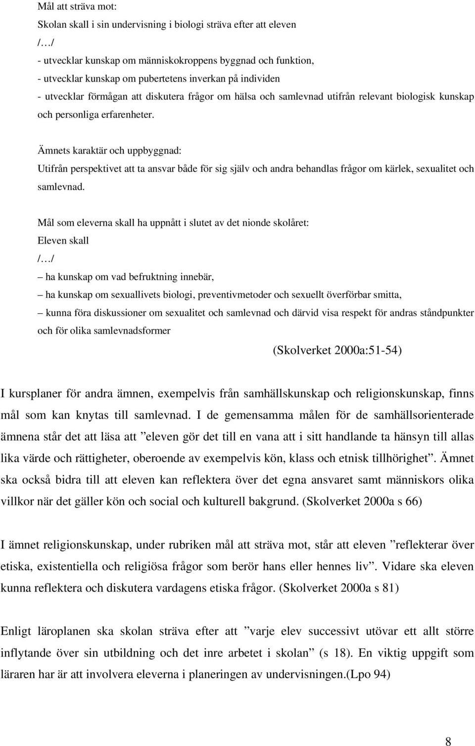 Ämnets karaktär och uppbyggnad: Utifrån perspektivet att ta ansvar både för sig själv och andra behandlas frågor om kärlek, sexualitet och samlevnad.