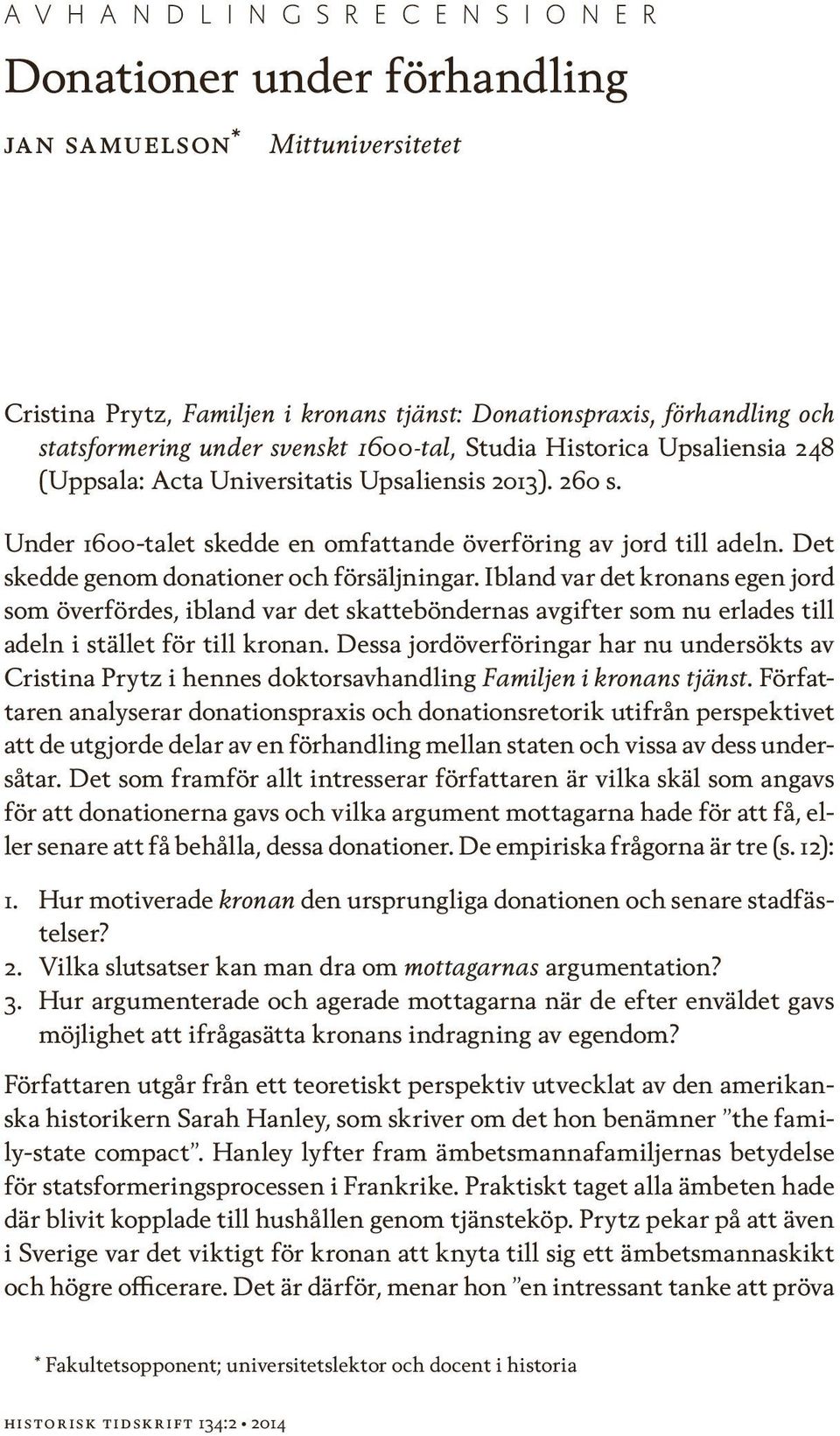 Det skedde genom donationer och försäljningar. Ibland var det kronans egen jord som överfördes, ibland var det skatteböndernas avgifter som nu erlades till adeln i stället för till kronan.