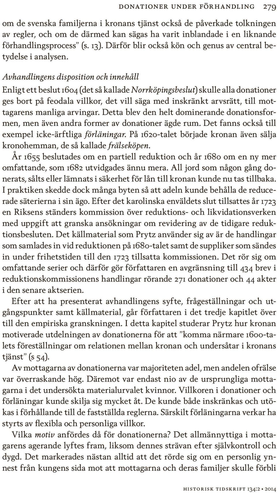 Avhandlingens disposition och innehåll Enligt ett beslut 1604 (det så kallade Norrköpingsbeslut) skulle alla donationer ges bort på feodala villkor, det vill säga med inskränkt arvsrätt, till