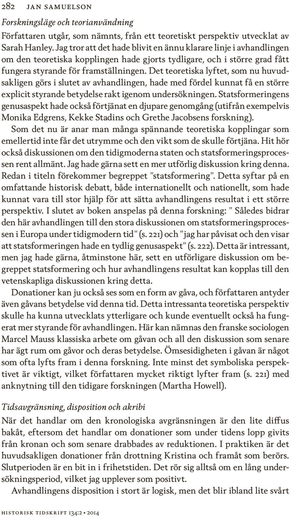 Det teoretiska lyftet, som nu huvudsakligen görs i slutet av avhandlingen, hade med fördel kunnat få en större explicit styrande betydelse rakt igenom undersökningen.