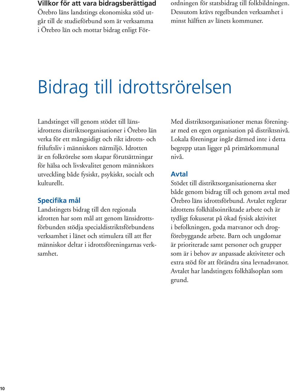 Bidrag till idrottsrörelsen Landstinget vill genom stödet till länsidrottens distriktsorganisationer i Örebro län verka för ett mångsidigt och rikt idrotts- och friluftsliv i människors närmiljö.