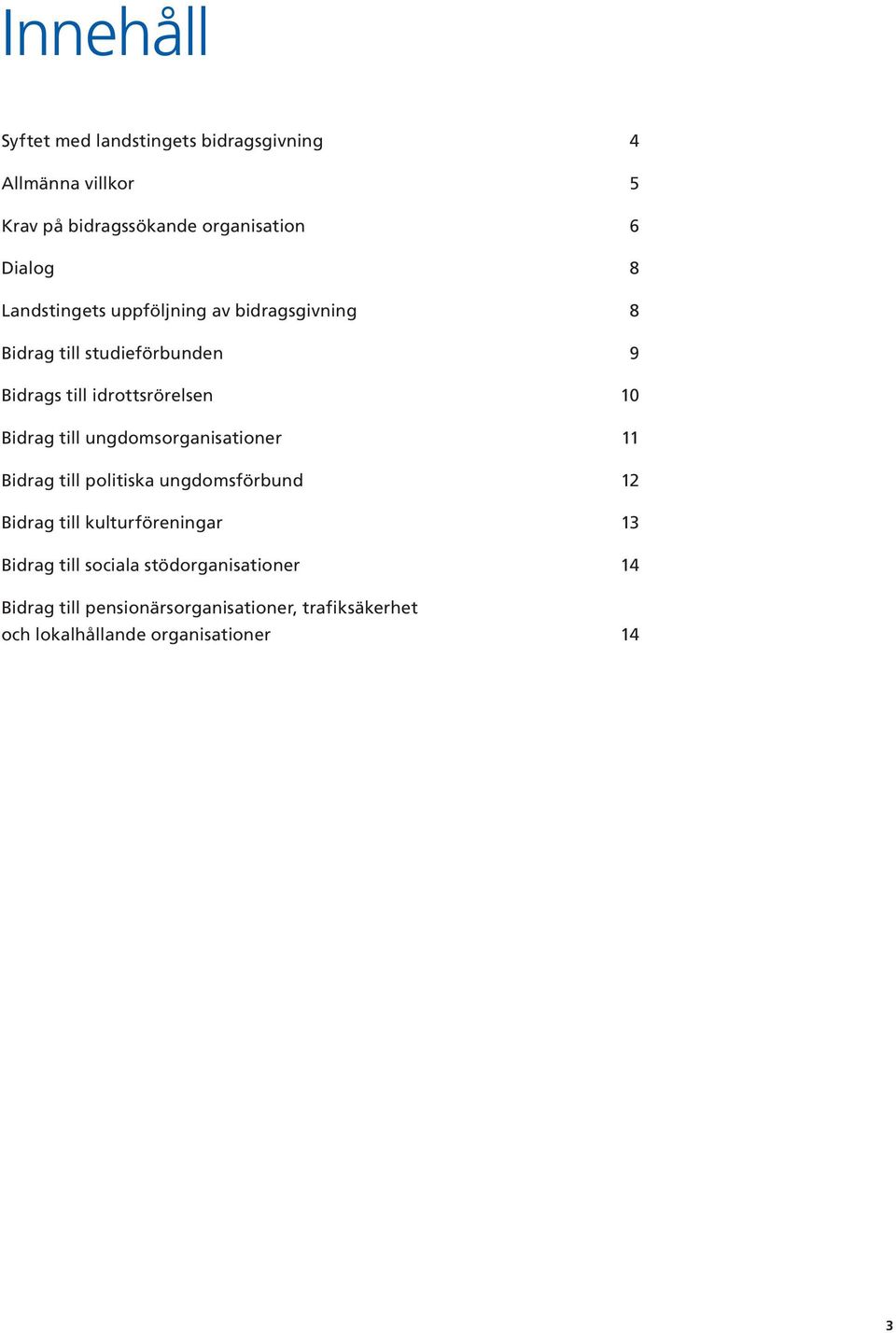 till ungdomsorganisationer 11 Bidrag till politiska ungdomsförbund 12 Bidrag till kulturföreningar 13 Bidrag till