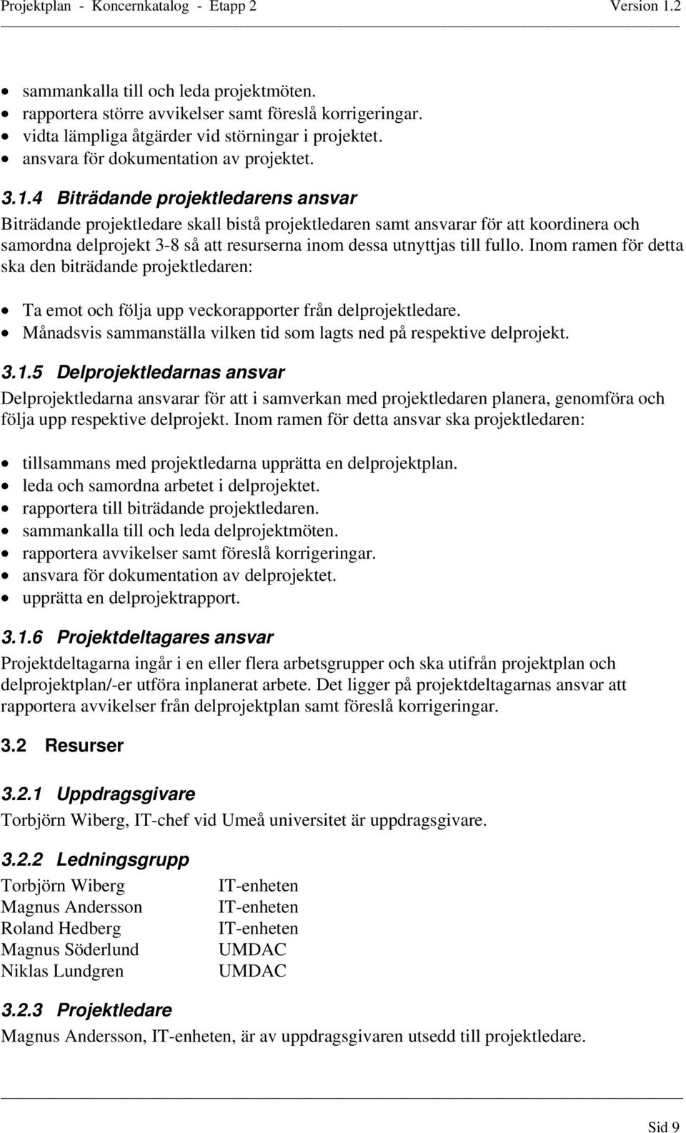 Inom ramen för detta ska den biträdande projektledaren: Ta emot och följa upp veckorapporter från delprojektledare. Månadsvis sammanställa vilken tid som lagts ned på respektive delprojekt. 3.1.