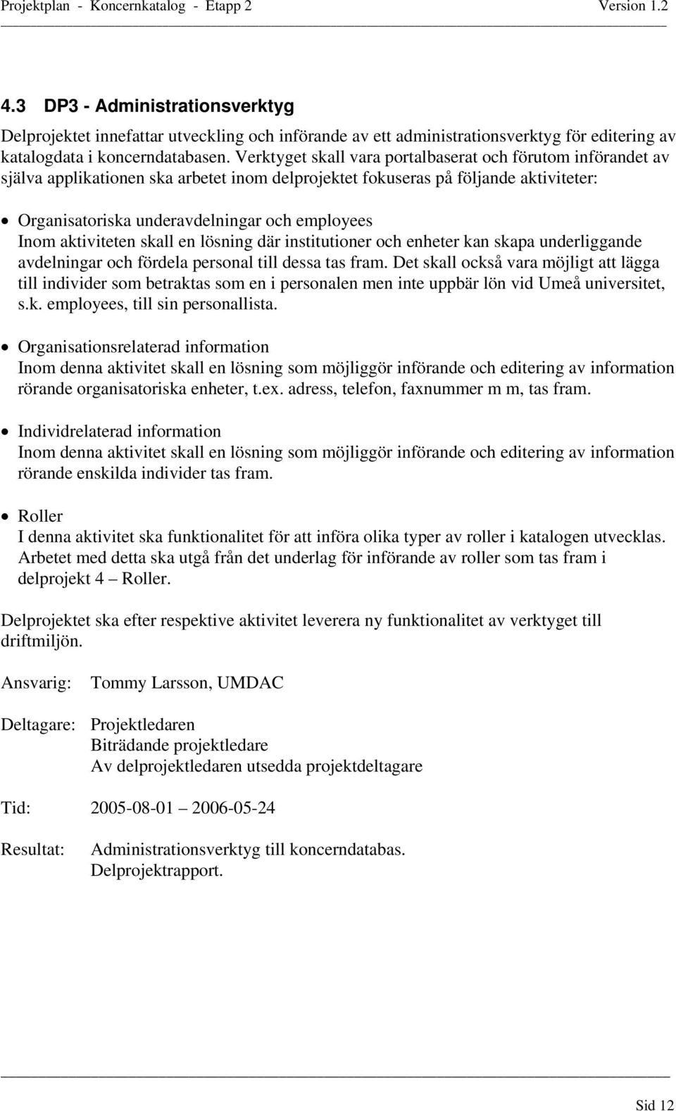 aktiviteten skall en lösning där institutioner och enheter kan skapa underliggande avdelningar och fördela personal till dessa tas fram.