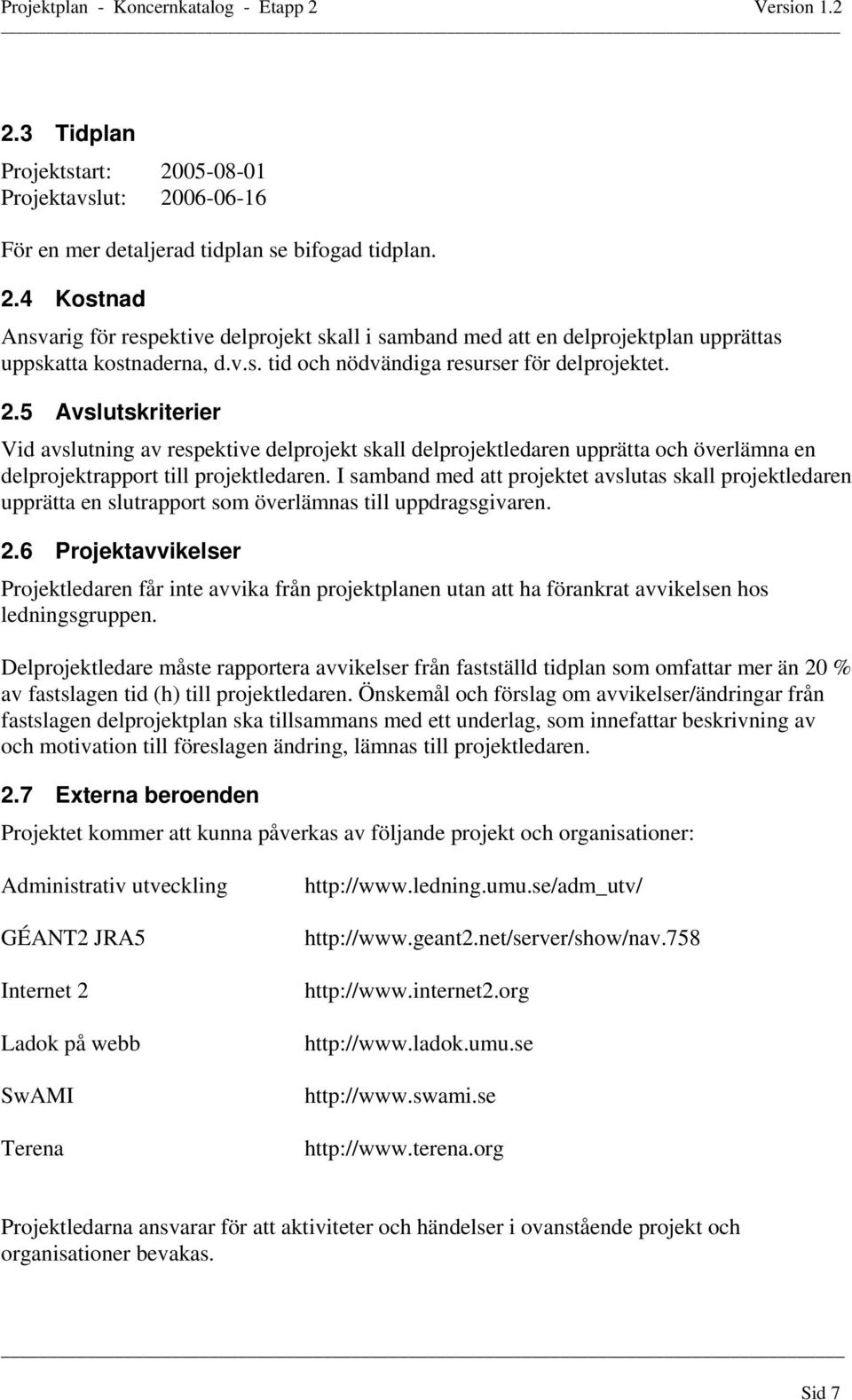 I samband med att projektet avslutas skall projektledaren upprätta en slutrapport som överlämnas till uppdragsgivaren. 2.