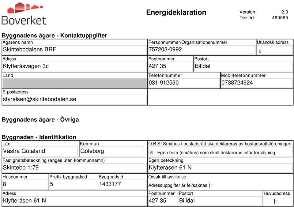 Identifikation Län Västra Götaland Kommun Göteborg Fastighetsbeteckning (anges utan kommunnamn) Skintebo 1:79 Husnummer 8 Adress Klyfteråsen 61 N Prefix byggnadsid 5 Byggnadsid 1433177 O.B.S! Småhus i bostadsrätt ska deklareras av bostadsrättsföreningen.