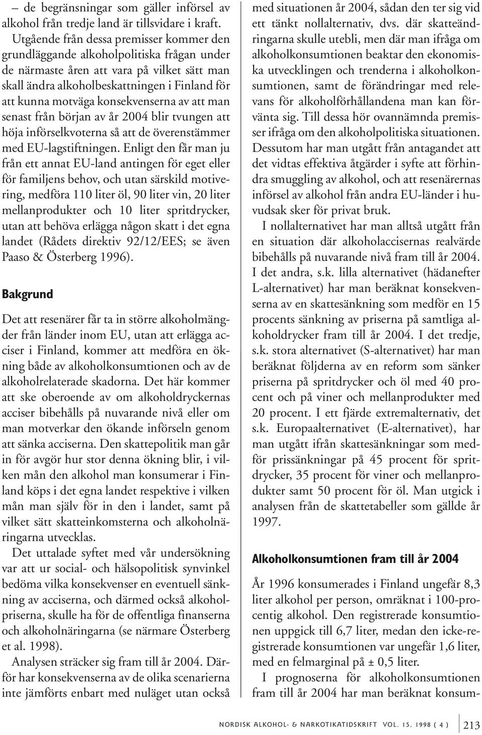 konsekvenserna av att man senast från början av år 2004 blir tvungen att höja införselkvoterna så att de överenstämmer med EU-lagstiftningen.