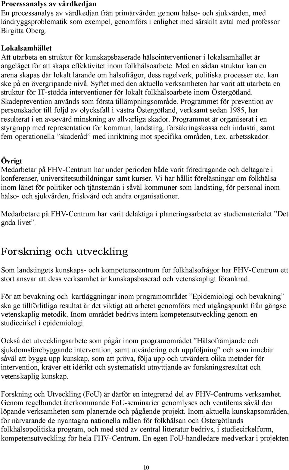 Med en sådan struktur kan en arena skapas där lokalt lärande om hälsofrågor, dess regelverk, politiska processer etc. kan ske på en övergripande nivå.