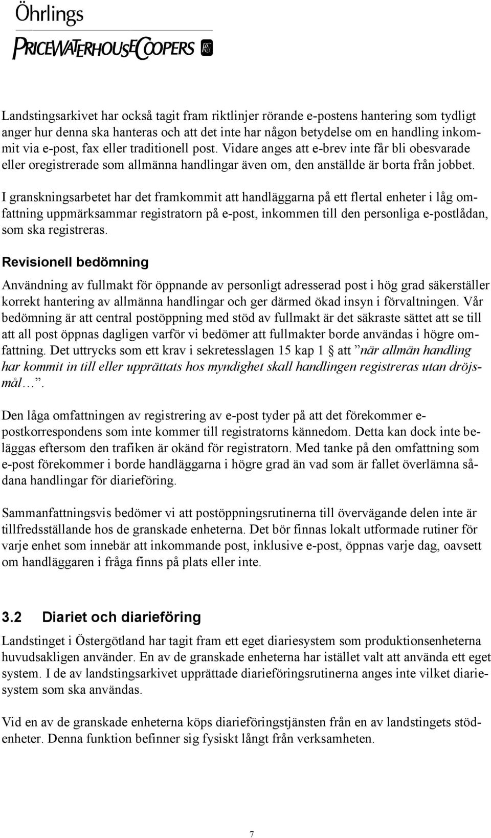 I granskningsarbetet har det framkommit att handläggarna på ett flertal enheter i låg omfattning uppmärksammar registratorn på e-post, inkommen till den personliga e-postlådan, som ska registreras.