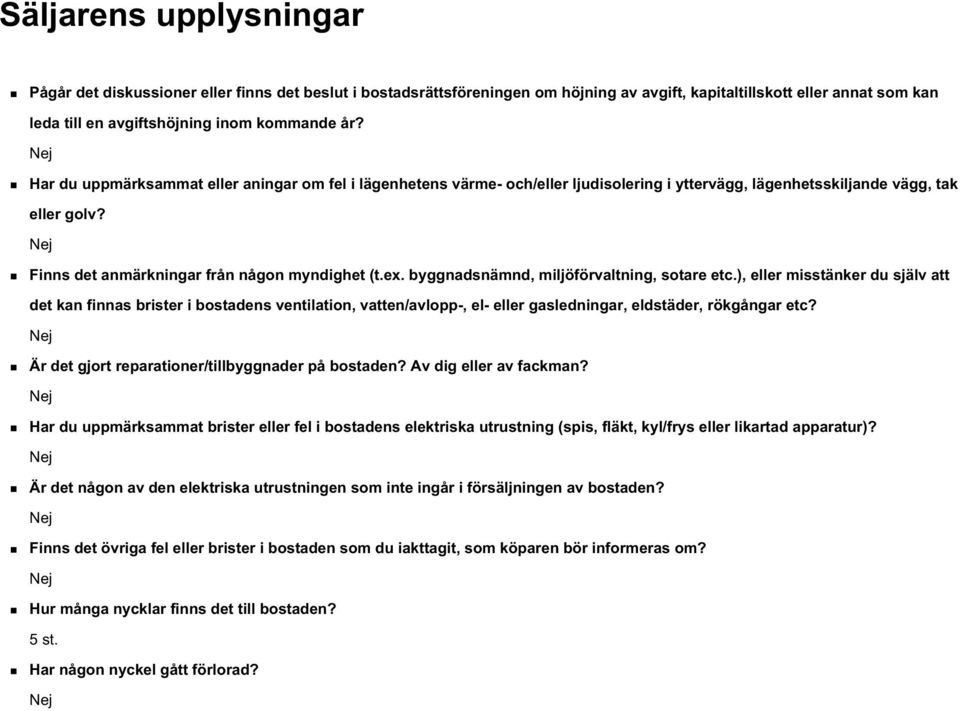 byggnadsnämnd, miljöförvaltning, sotare etc.), eller misstänker du själv att det kan finnas brister i bostadens ventilation, vatten/avlopp-, el- eller gasledningar, eldstäder, rökgångar etc?