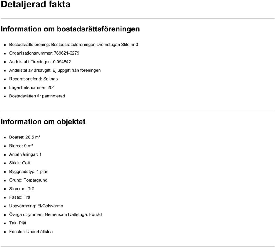 094842 Andelstal av årsavgift: Ej uppgift från föreningen Reparationsfond: Saknas Lägenhetsnummer: 204 Bostadsrätten är pantnoterad