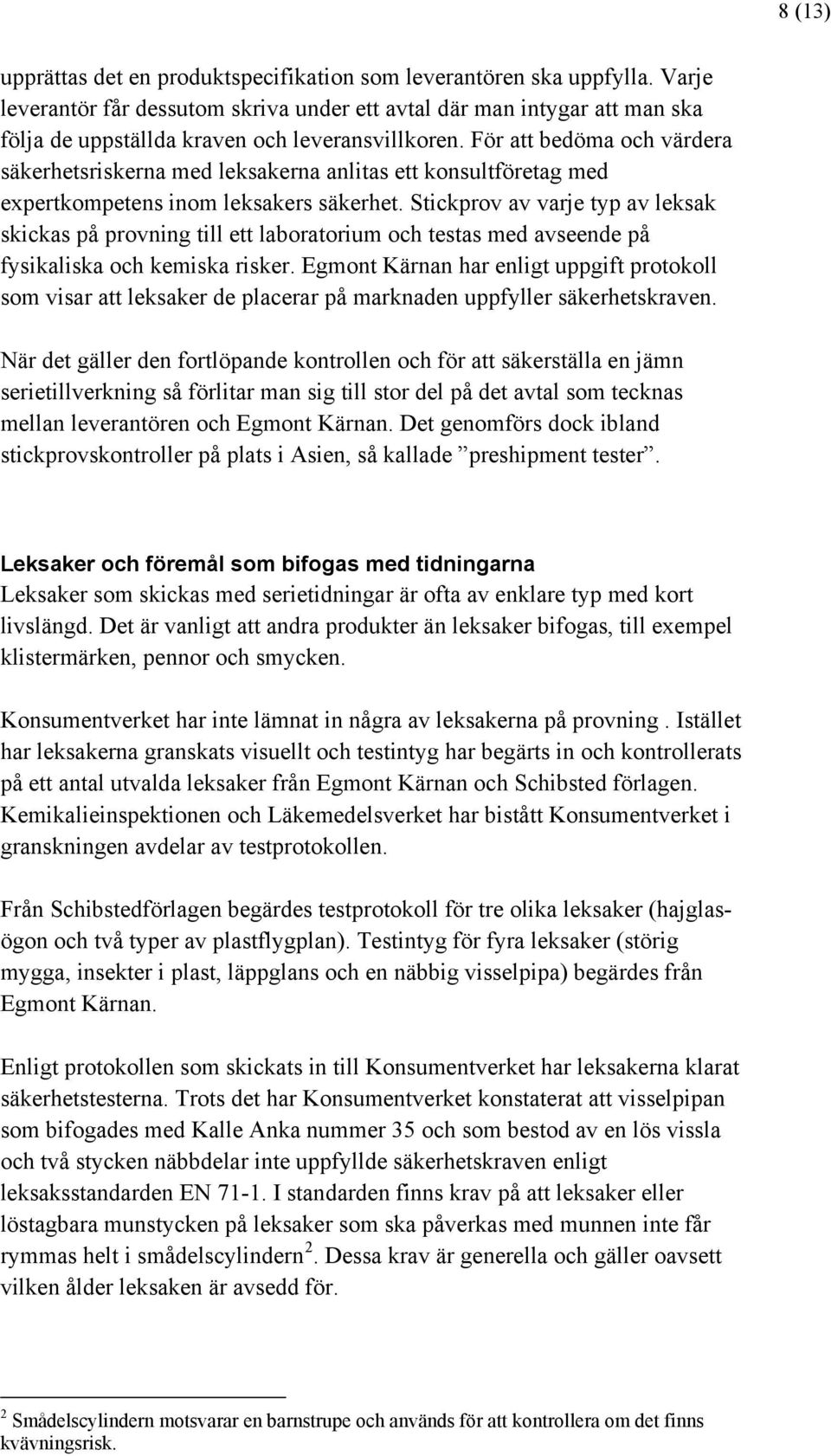 För att bedöma och värdera säkerhetsriskerna med leksakerna anlitas ett konsultföretag med expertkompetens inom leksakers säkerhet.