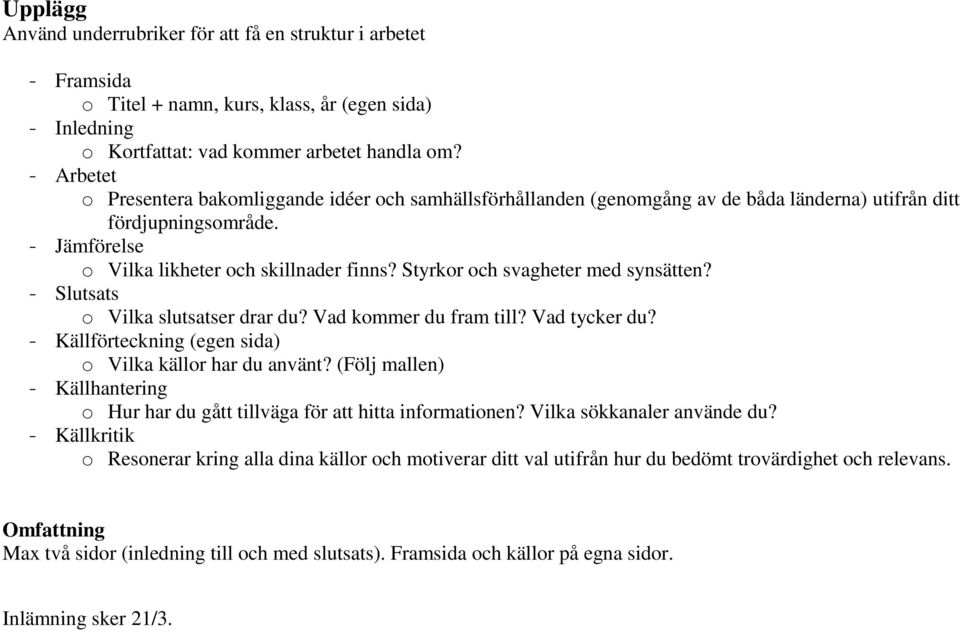 Styrkor och svagheter med synsätten? - Slutsats o Vilka slutsatser drar du? Vad kommer du fram till? Vad tycker du? - Källförteckning (egen sida) o Vilka källor har du använt?