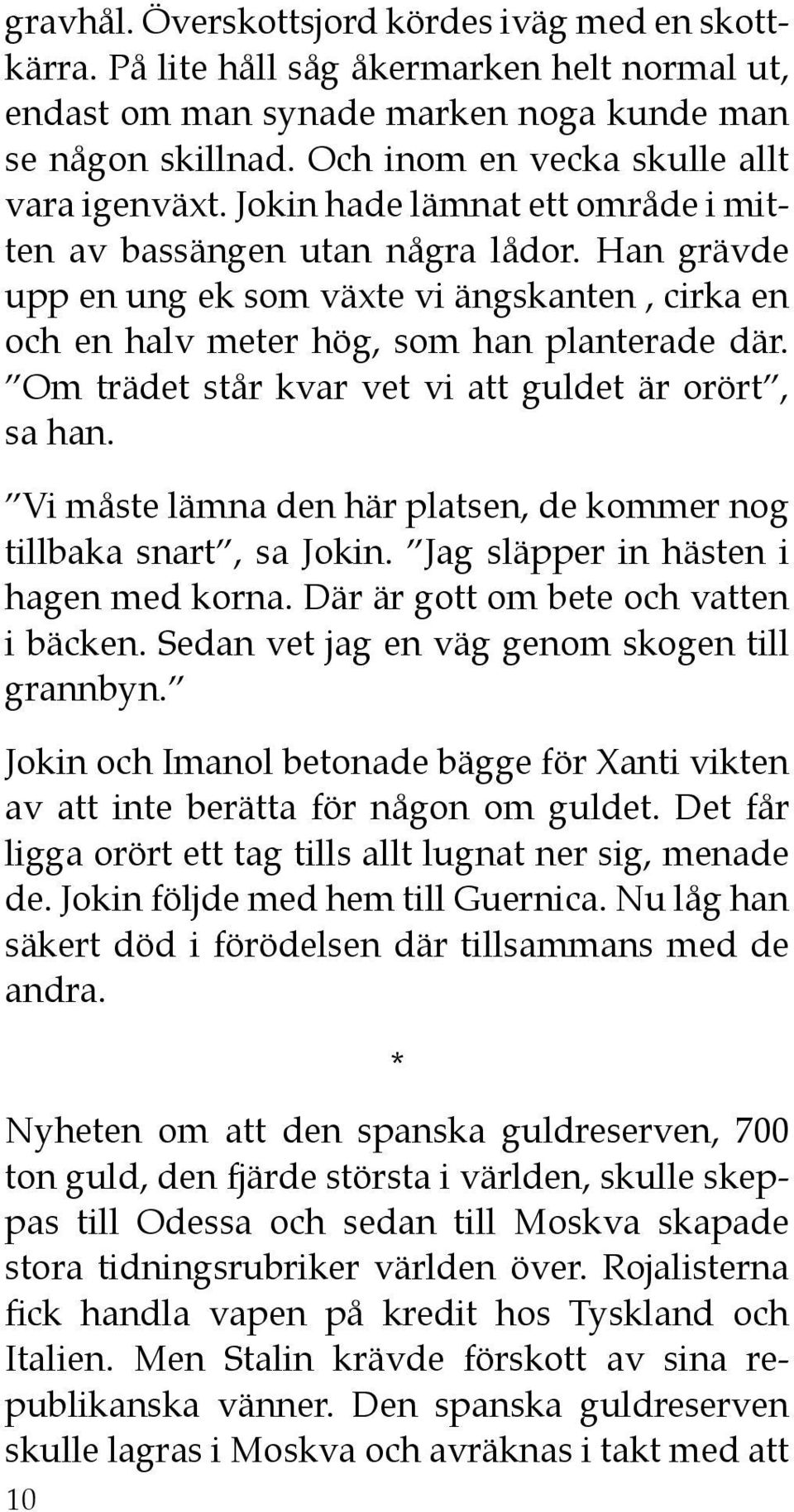 Han grävde upp en ung ek som växte vi ängskanten, cirka en och en halv meter hög, som han planterade där. Om trädet står kvar vet vi att guldet är orört, sa han.