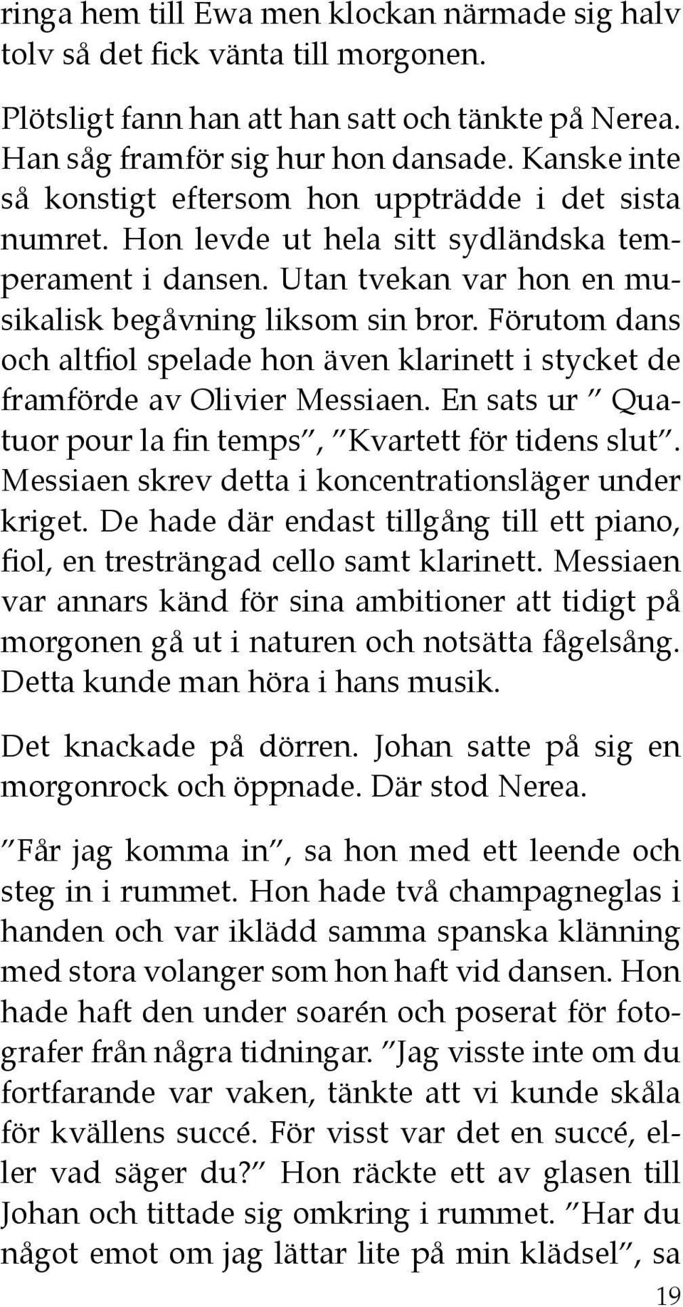 Förutom dans och altfiol spelade hon även klarinett i stycket de framförde av Olivier Messiaen. En sats ur Quatuor pour la fin temps, Kvartett för tidens slut.