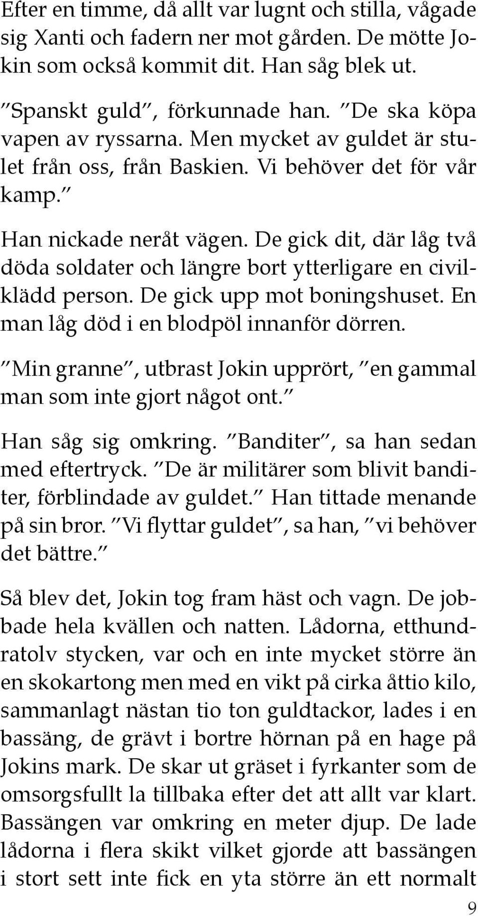 De gick dit, där låg två döda soldater och längre bort ytterligare en civilklädd person. De gick upp mot boningshuset. En man låg död i en blodpöl innanför dörren.