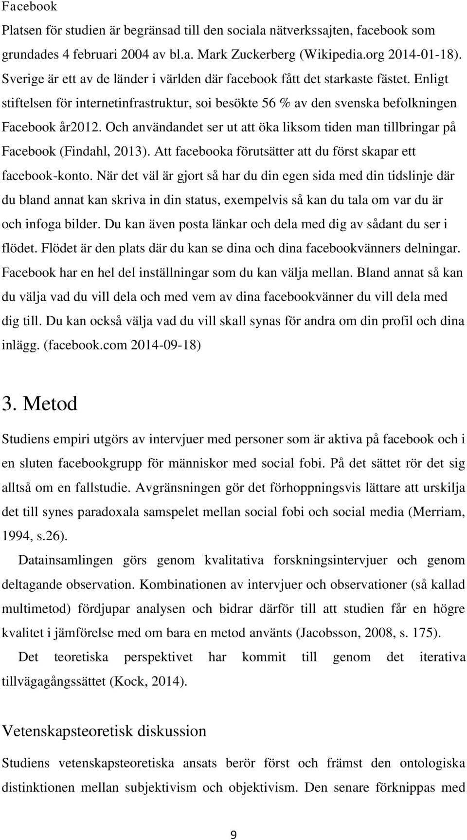 Och användandet ser ut att öka liksom tiden man tillbringar på Facebook (Findahl, 2013). Att facebooka förutsätter att du först skapar ett facebook-konto.