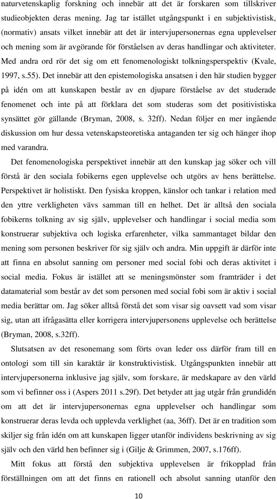 och aktiviteter. Med andra ord rör det sig om ett fenomenologiskt tolkningsperspektiv (Kvale, 1997, s.55).