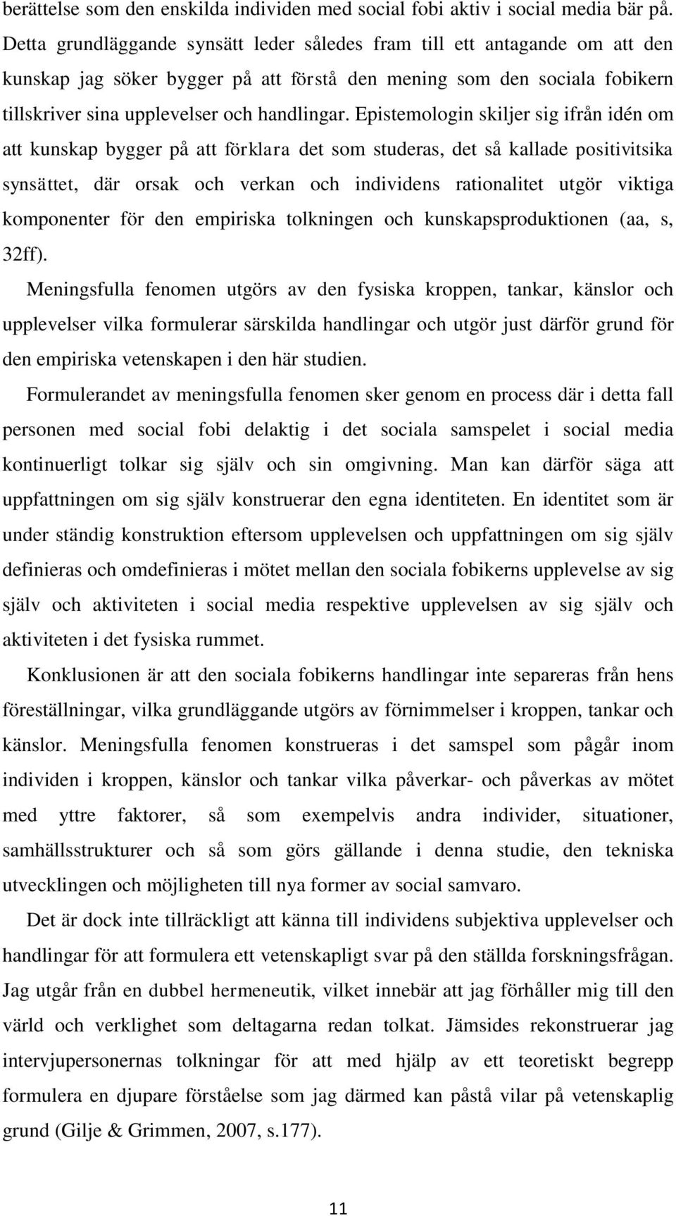 Epistemologin skiljer sig ifrån idén om att kunskap bygger på att förklara det som studeras, det så kallade positivitsika synsättet, där orsak och verkan och individens rationalitet utgör viktiga