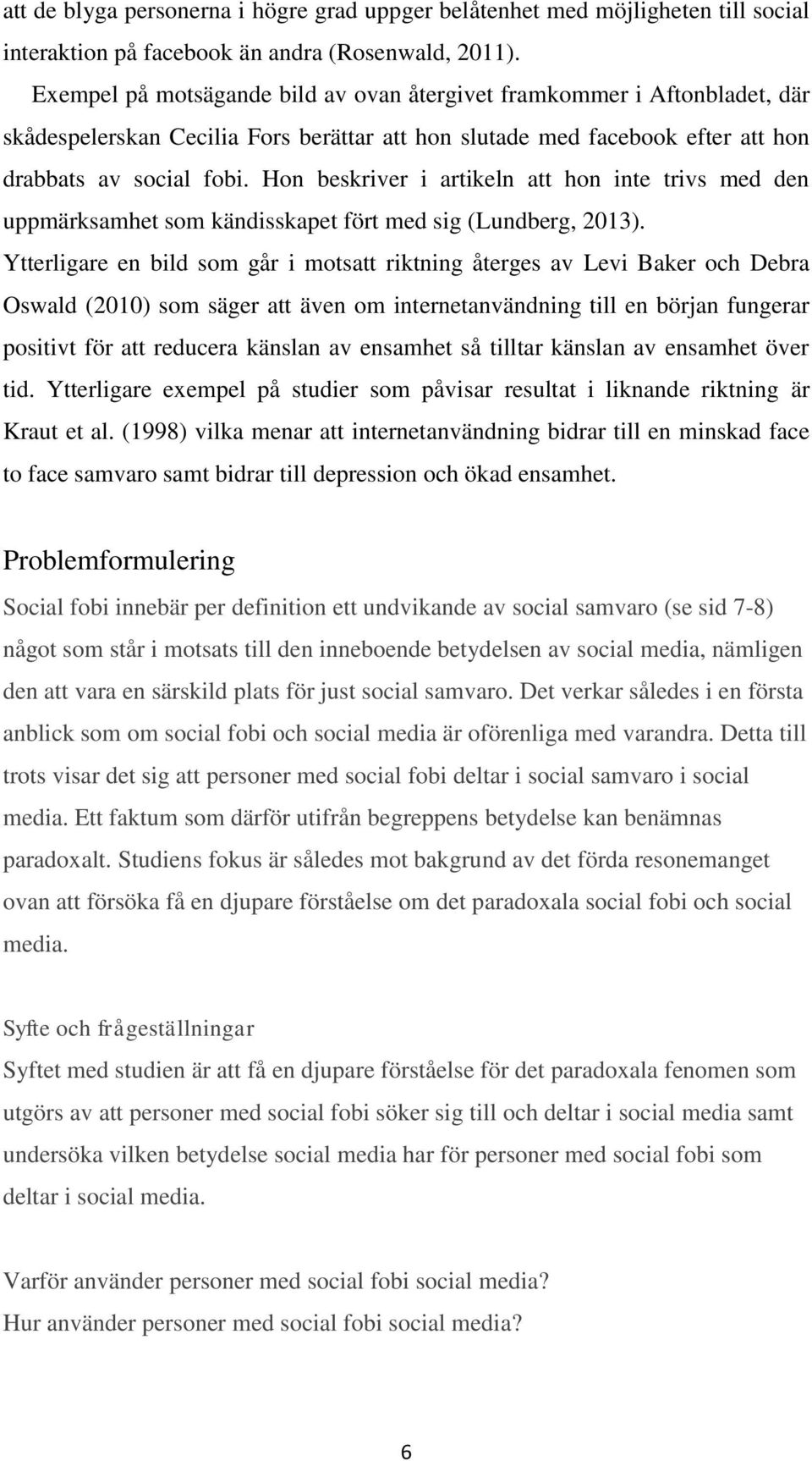 Hon beskriver i artikeln att hon inte trivs med den uppmärksamhet som kändisskapet fört med sig (Lundberg, 2013).