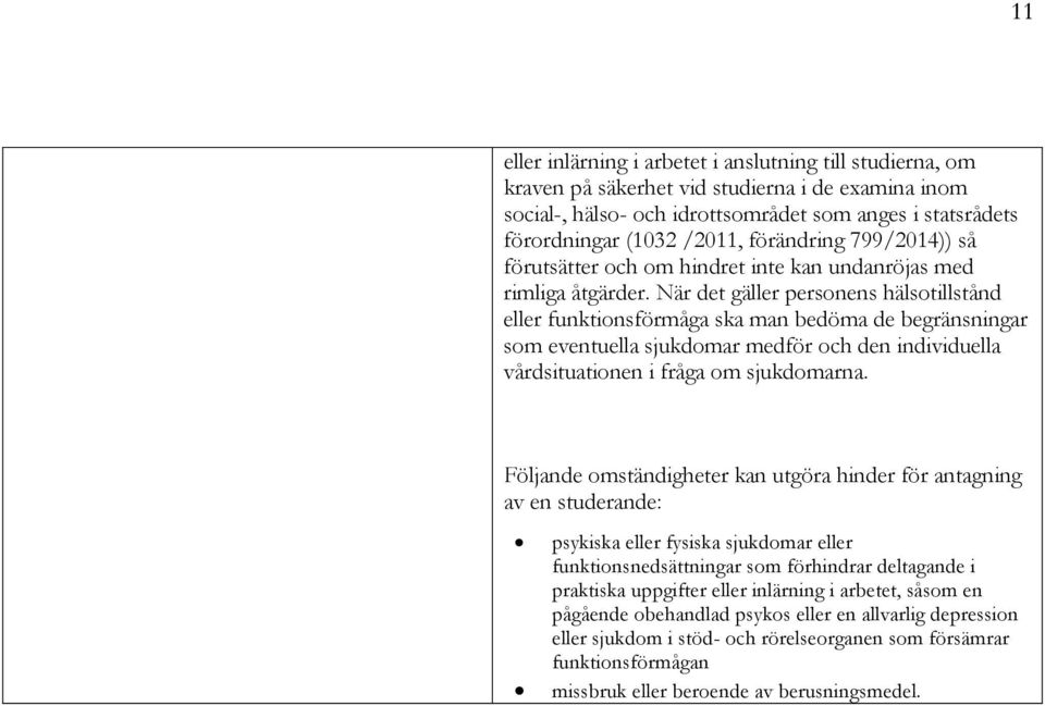 När det gäller personens hälsotillstånd eller funktionsförmåga ska man bedöma de begränsningar som eventuella sjukdomar medför och den individuella vårdsituationen i fråga om sjukdomarna.