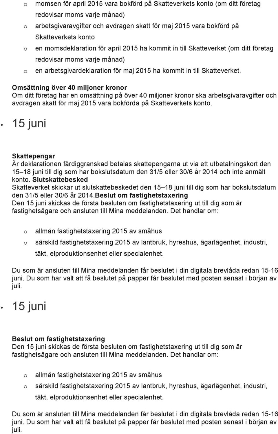 Omsättning över 40 miljner krnr har en msättning på över 40 miljner krnr ska arbetsgivaravgifter ch avdragen skatt för maj 2015 vara bkförda på Skatteverkets knt.