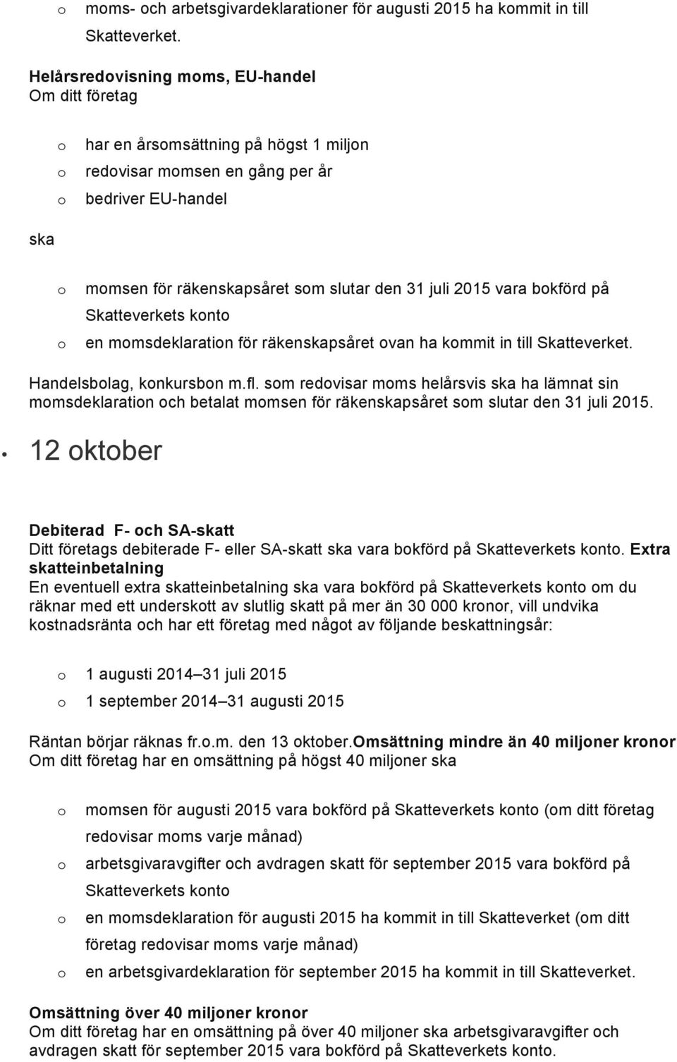 Skatteverkets knt en mmsdeklaratin för räkenskapsåret van ha kmmit in till Skatteverket. Handelsblag, knkursbn m.fl.