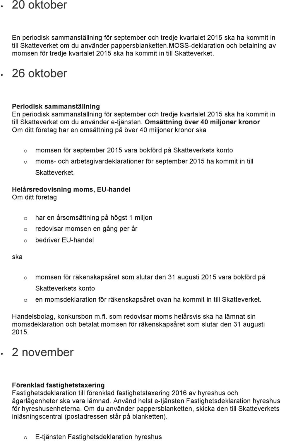 26 ktber Peridisk sammanställning En peridisk sammanställning för september ch tredje kvartalet 2015 ska ha kmmit in till Skatteverket m du använder e-tjänsten.