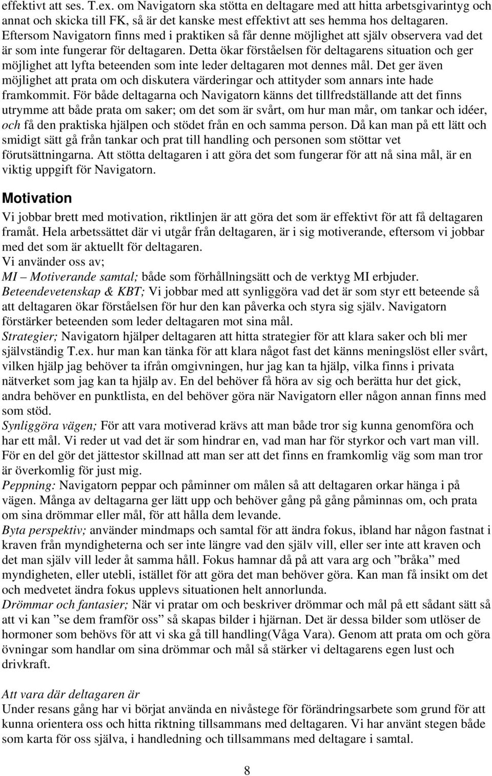 Detta ökar förståelsen för deltagarens situation och ger möjlighet att lyfta beteenden som inte leder deltagaren mot dennes mål.