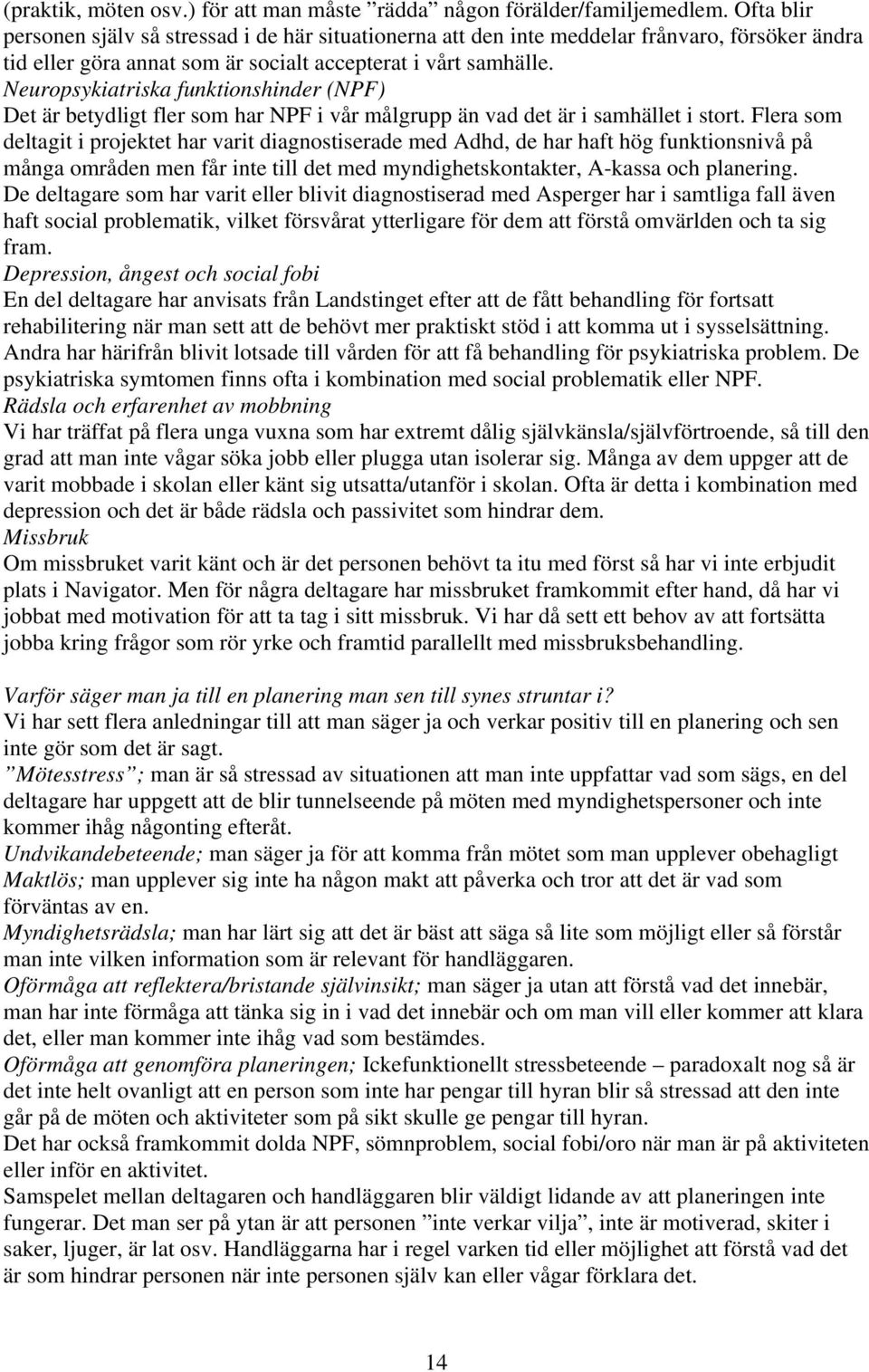 Neuropsykiatriska funktionshinder (NPF) Det är betydligt fler som har NPF i vår målgrupp än vad det är i samhället i stort.