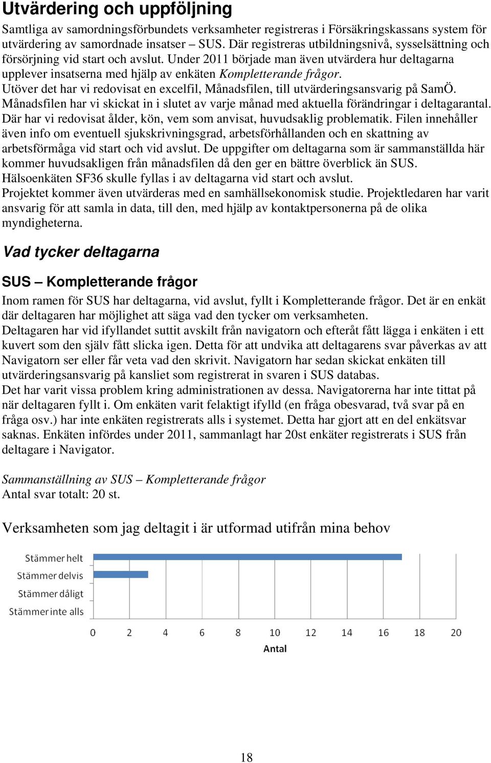 Under 2011 började man även utvärdera hur deltagarna upplever insatserna med hjälp av enkäten Kompletterande frågor.