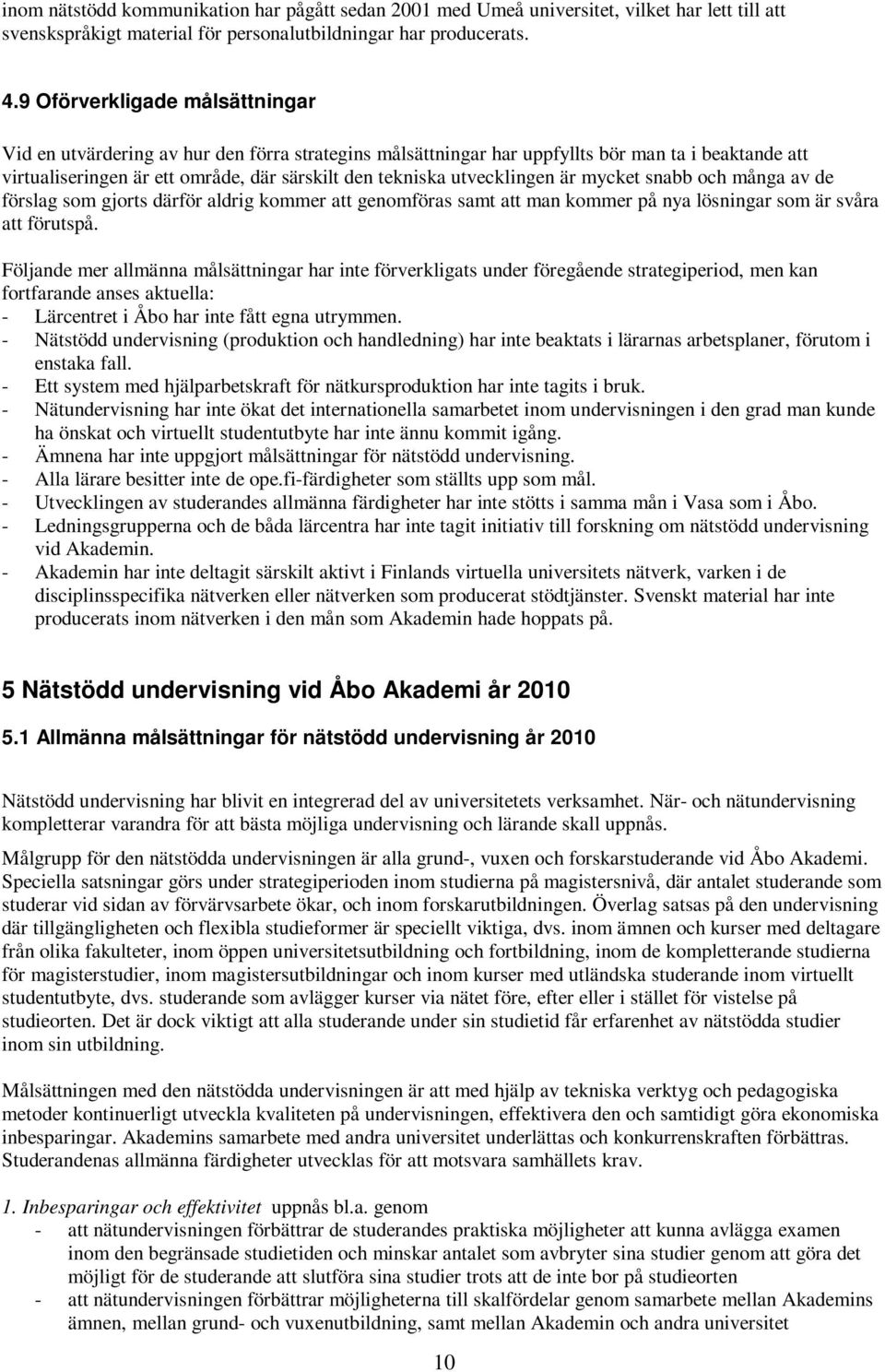 utvecklingen är mycket snabb och många av de förslag som gjorts därför aldrig kommer att genomföras samt att man kommer på nya lösningar som är svåra att förutspå.