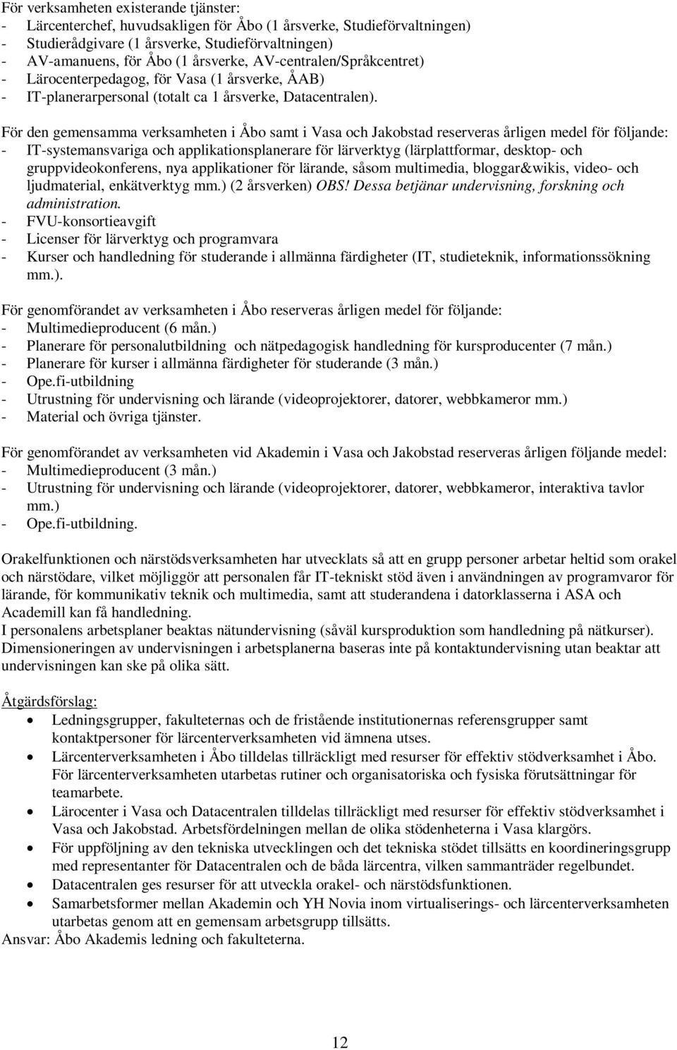 För den gemensamma verksamheten i Åbo samt i Vasa och Jakobstad reserveras årligen medel för följande: - IT-systemansvariga och applikationsplanerare för lärverktyg (lärplattformar, desktop- och