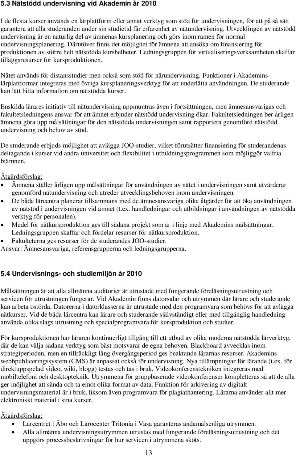 Därutöver finns det möjlighet för ämnena att ansöka om finansiering för produktionen av större helt nätstödda kurshelheter.