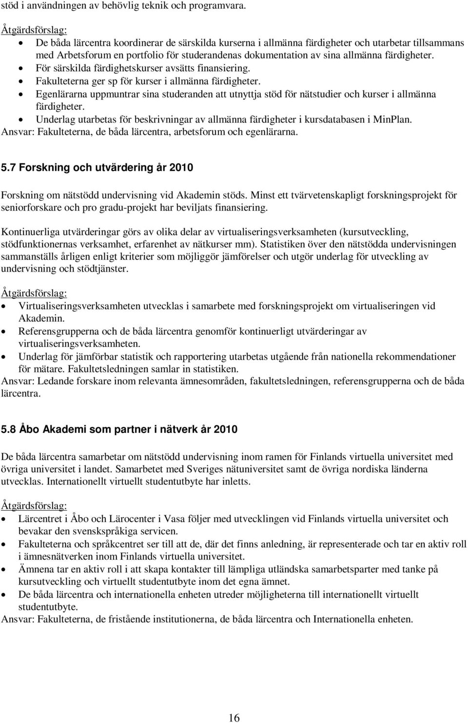 färdigheter. För särskilda färdighetskurser avsätts finansiering. Fakulteterna ger sp för kurser i allmänna färdigheter.