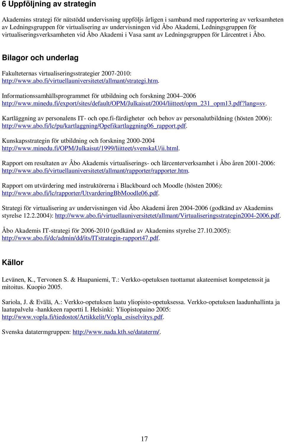 Bilagor och underlag Fakulteternas virtualiseringsstrategier 2007-2010: http://www.abo.fi/virtuellauniversitetet/allmant/strategi.htm.