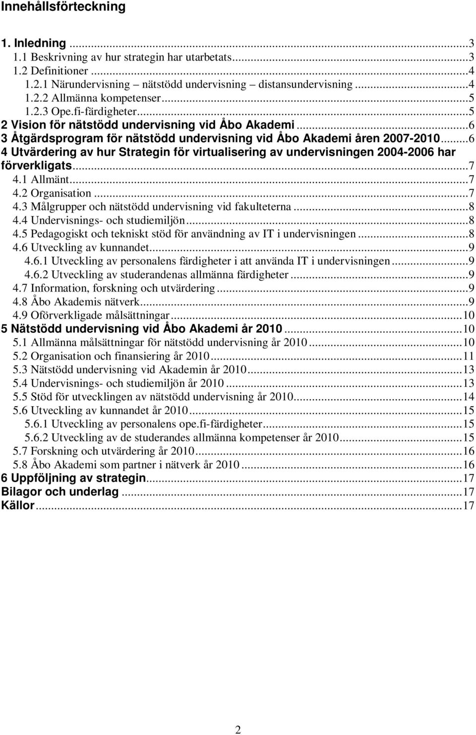 ..6 4 Utvärdering av hur Strategin för virtualisering av undervisningen 2004-2006 har förverkligats...7 4.1 Allmänt...7 4.2 Organisation...7 4.3 Målgrupper och nätstödd undervisning vid fakulteterna.