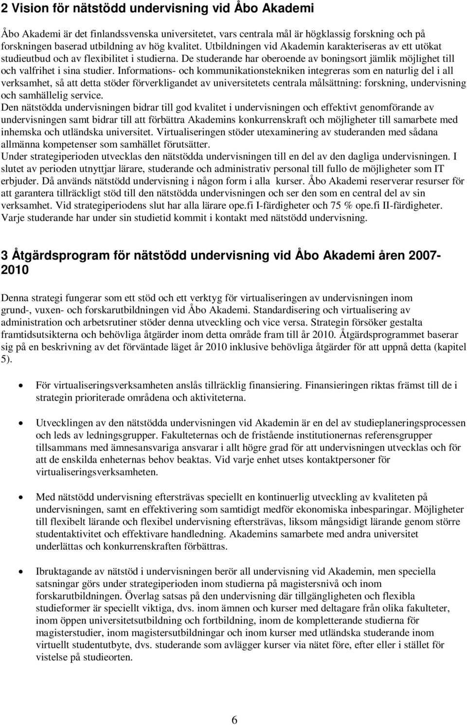 Informations- och kommunikationstekniken integreras som en naturlig del i all verksamhet, så att detta stöder förverkligandet av universitetets centrala målsättning: forskning, undervisning och