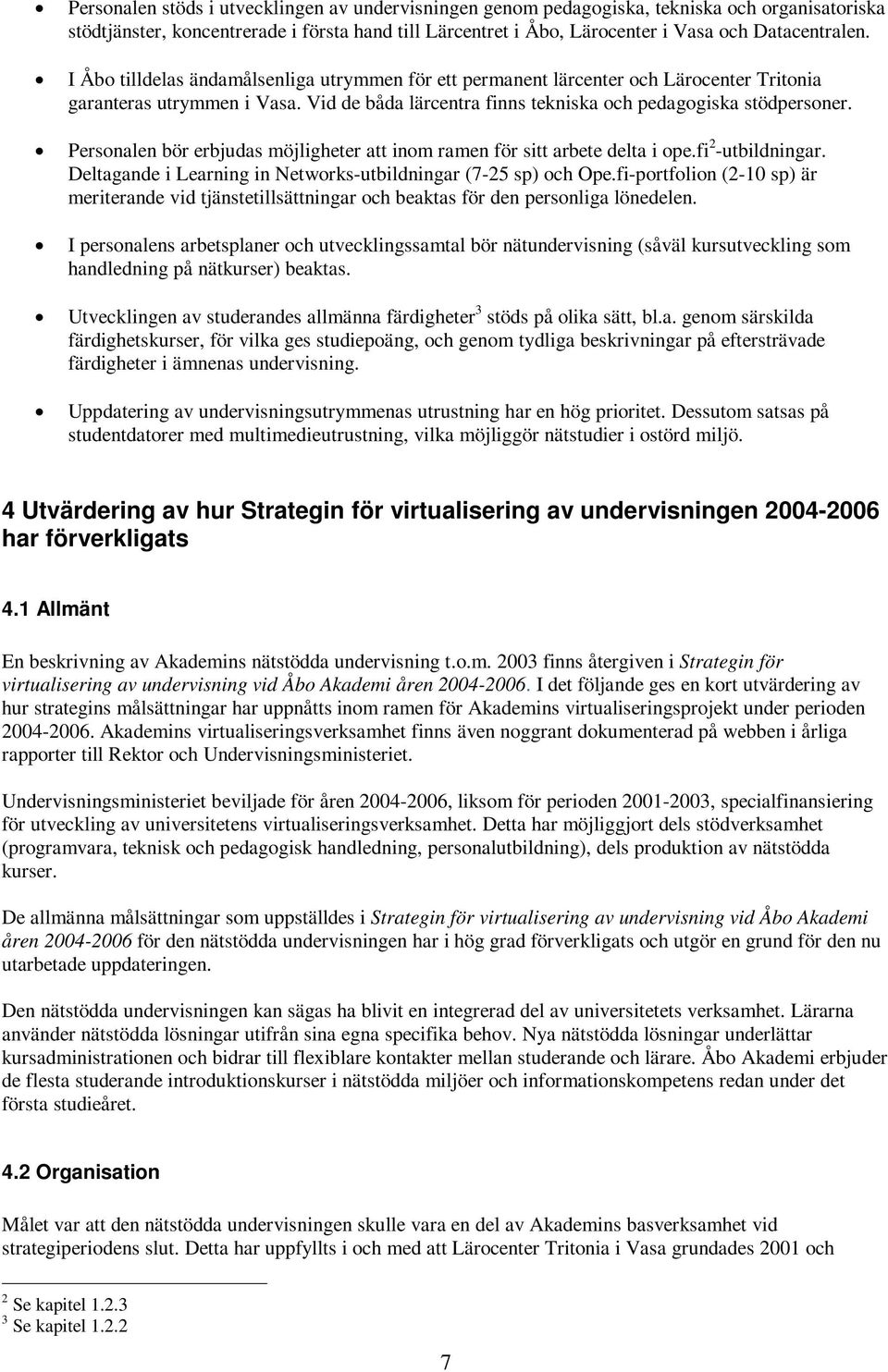 Personalen bör erbjudas möjligheter att inom ramen för sitt arbete delta i ope.fi 2 -utbildningar. Deltagande i Learning in Networks-utbildningar (7-25 sp) och Ope.