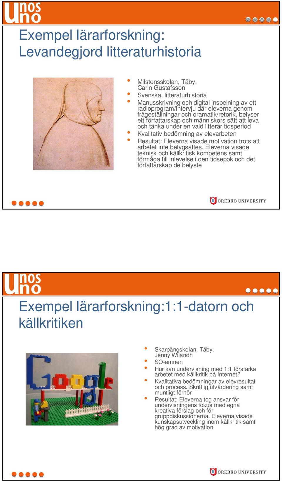 människors sätt att leva och tänka under en vald litterär tidsperiod Kvalitativ bedömning av elevarbeten Resultat: Eleverna visade motivation trots att arbetet inte betygsattes.