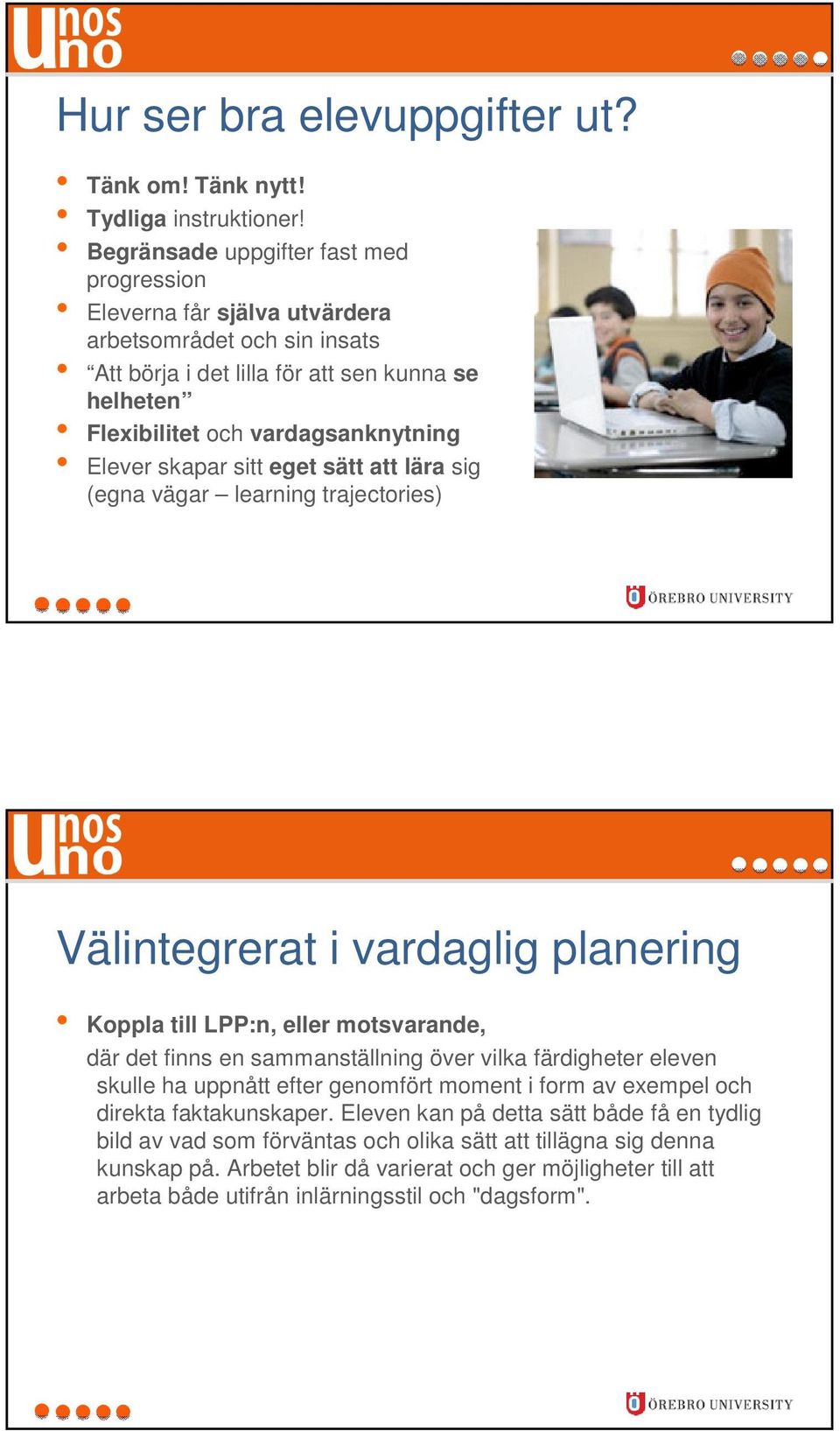 skapar sitt eget sätt att lära sig (egna vägar learning trajectories) Välintegrerat i vardaglig planering Koppla till LPP:n, eller motsvarande, där det finns en sammanställning över vilka